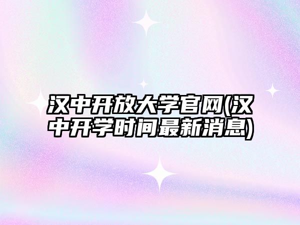 漢中開放大學(xué)官網(wǎng)(漢中開學(xué)時間最新消息)