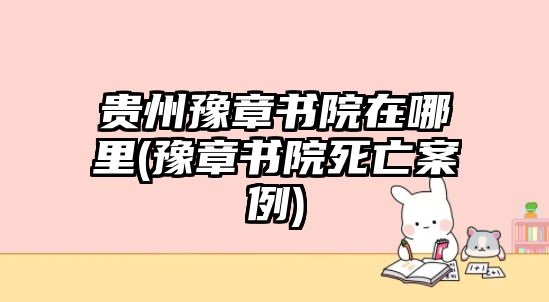 貴州豫章書院在哪里(豫章書院死亡案例)