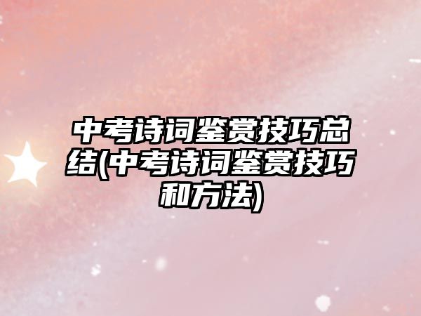 中考詩詞鑒賞技巧總結(jié)(中考詩詞鑒賞技巧和方法)