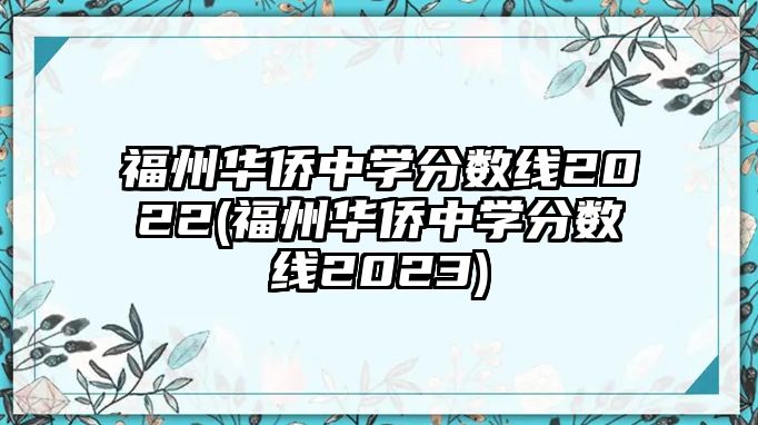 福州華僑中學分數(shù)線2022(福州華僑中學分數(shù)線2023)