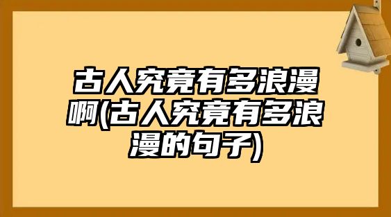 古人究竟有多浪漫啊(古人究竟有多浪漫的句子)