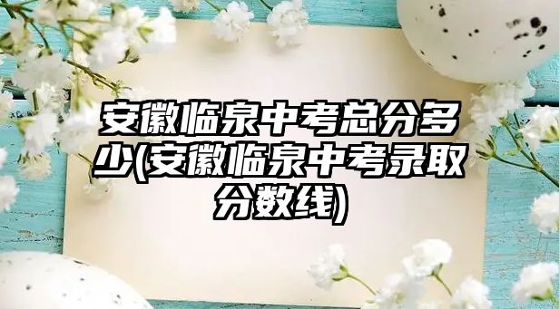 安徽臨泉中考總分多少(安徽臨泉中考錄取分?jǐn)?shù)線(xiàn))