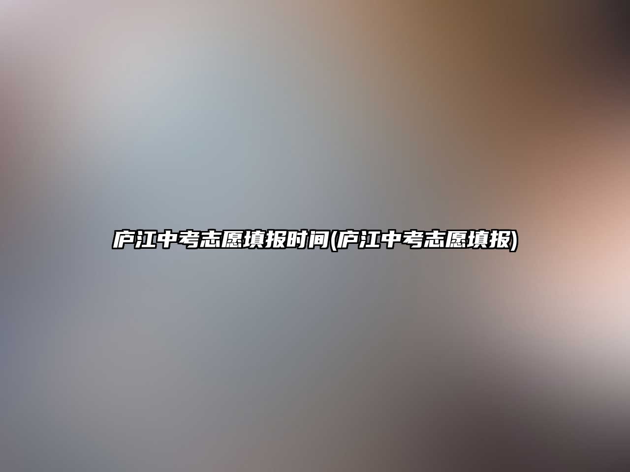 廬江中考志愿填報時間(廬江中考志愿填報)