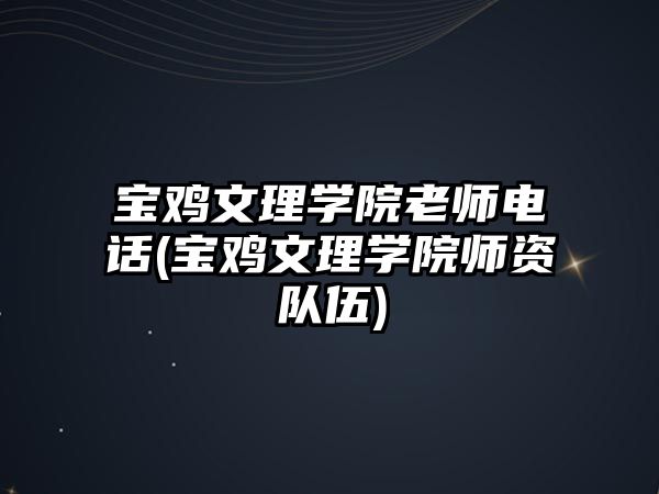 寶雞文理學(xué)院老師電話(寶雞文理學(xué)院師資隊(duì)伍)