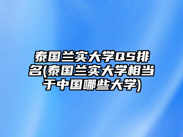 泰國(guó)蘭實(shí)大學(xué)QS排名(泰國(guó)蘭實(shí)大學(xué)相當(dāng)于中國(guó)哪些大學(xué))