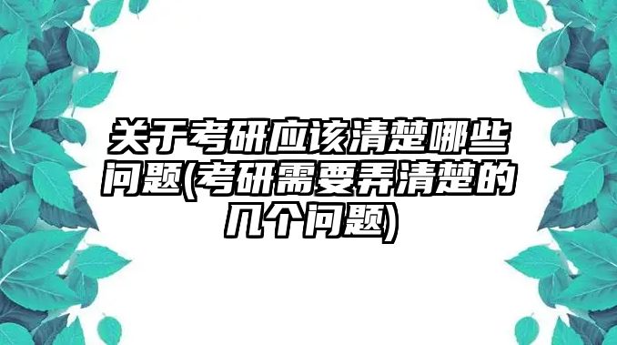 關(guān)于考研應(yīng)該清楚哪些問題(考研需要弄清楚的幾個(gè)問題)