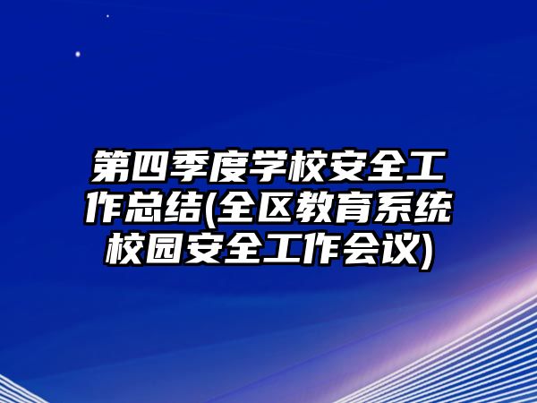 第四季度學(xué)校安全工作總結(jié)(全區(qū)教育系統(tǒng)校園安全工作會議)