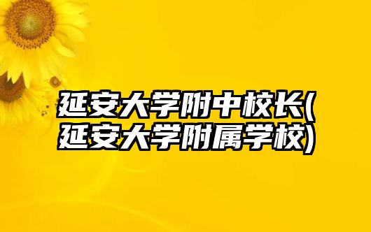 延安大學附中校長(延安大學附屬學校)