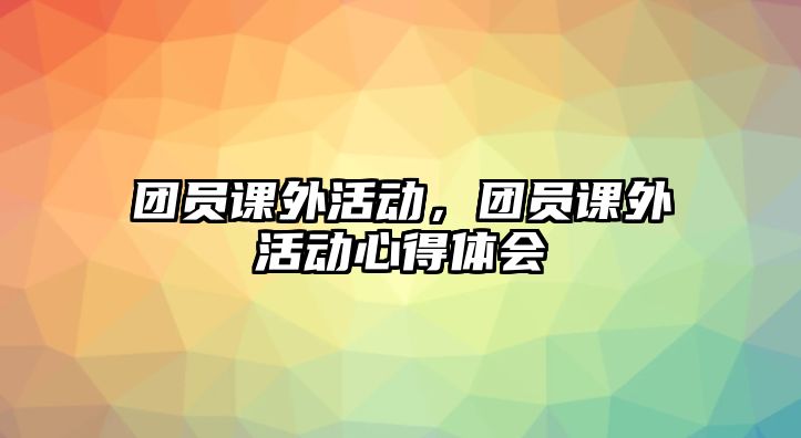 團員課外活動，團員課外活動心得體會