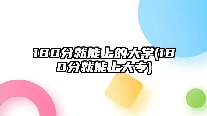 180分就能上的大學(xué)(180分就能上大專)