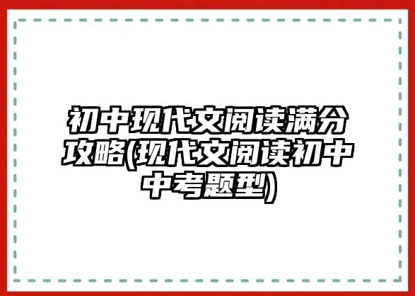 初中現(xiàn)代文閱讀滿分攻略(現(xiàn)代文閱讀初中中考題型)