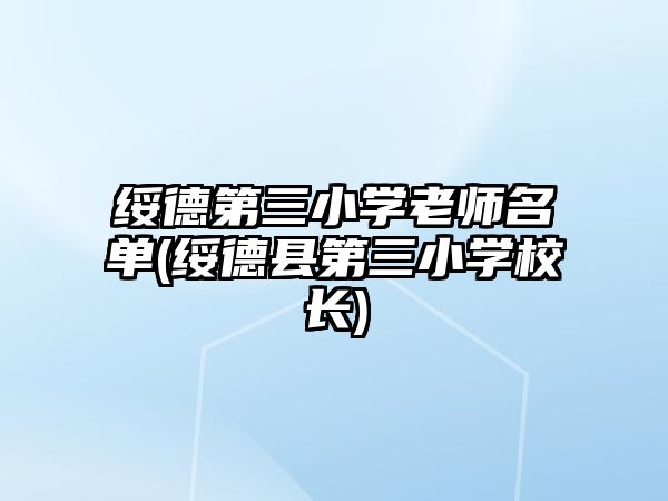 綏德第三小學老師名單(綏德縣第三小學校長)