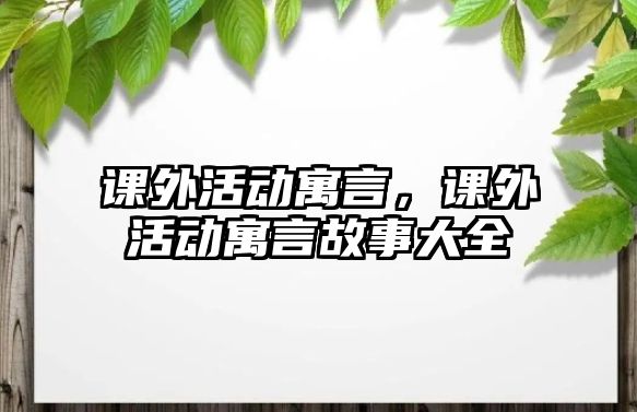 課外活動(dòng)寓言，課外活動(dòng)寓言故事大全