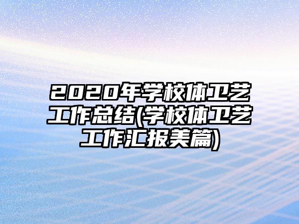 2020年學(xué)校體衛(wèi)藝工作總結(jié)(學(xué)校體衛(wèi)藝工作匯報美篇)