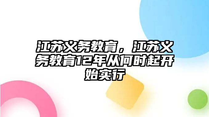 江蘇義務(wù)教育，江蘇義務(wù)教育12年從何時(shí)起開始實(shí)行