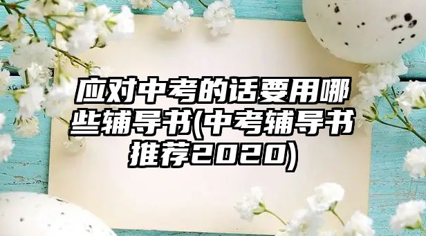 應(yīng)對(duì)中考的話要用哪些輔導(dǎo)書(shū)(中考輔導(dǎo)書(shū)推薦2020)