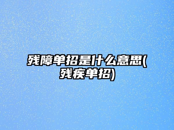 殘障單招是什么意思(殘疾單招)