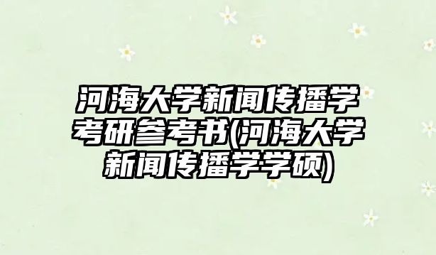 河海大學(xué)新聞傳播學(xué)考研參考書(河海大學(xué)新聞傳播學(xué)學(xué)碩)