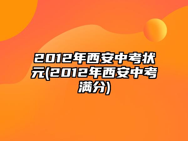 2012年西安中考狀元(2012年西安中考滿分)