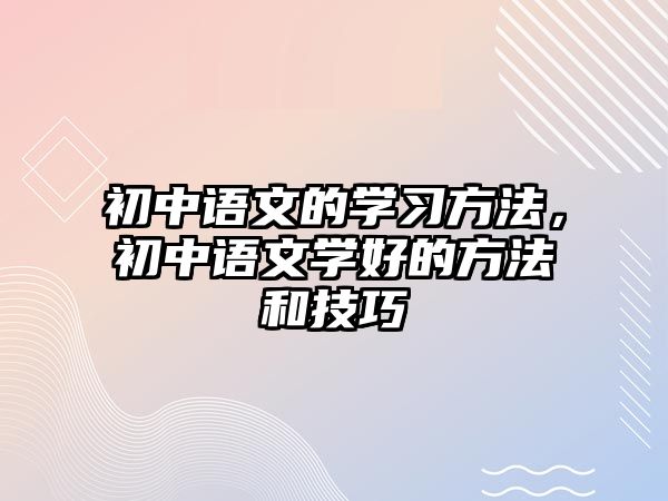 初中語文的學習方法，初中語文學好的方法和技巧