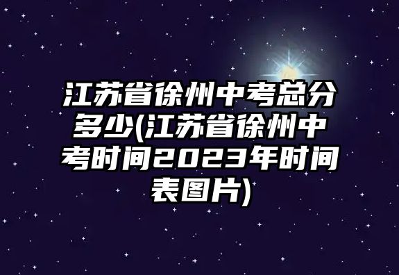 江蘇省徐州中考總分多少(江蘇省徐州中考時(shí)間2023年時(shí)間表圖片)