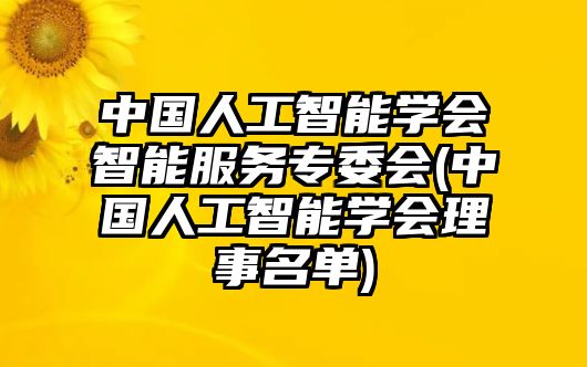 中國人工智能學會智能服務(wù)專委會(中國人工智能學會理事名單)