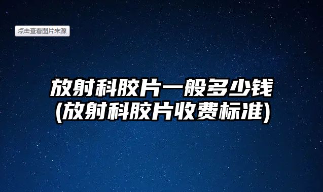 放射科膠片一般多少錢(放射科膠片收費標(biāo)準(zhǔn))