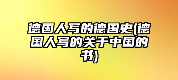 德國人寫的德國史(德國人寫的關(guān)于中國的書)