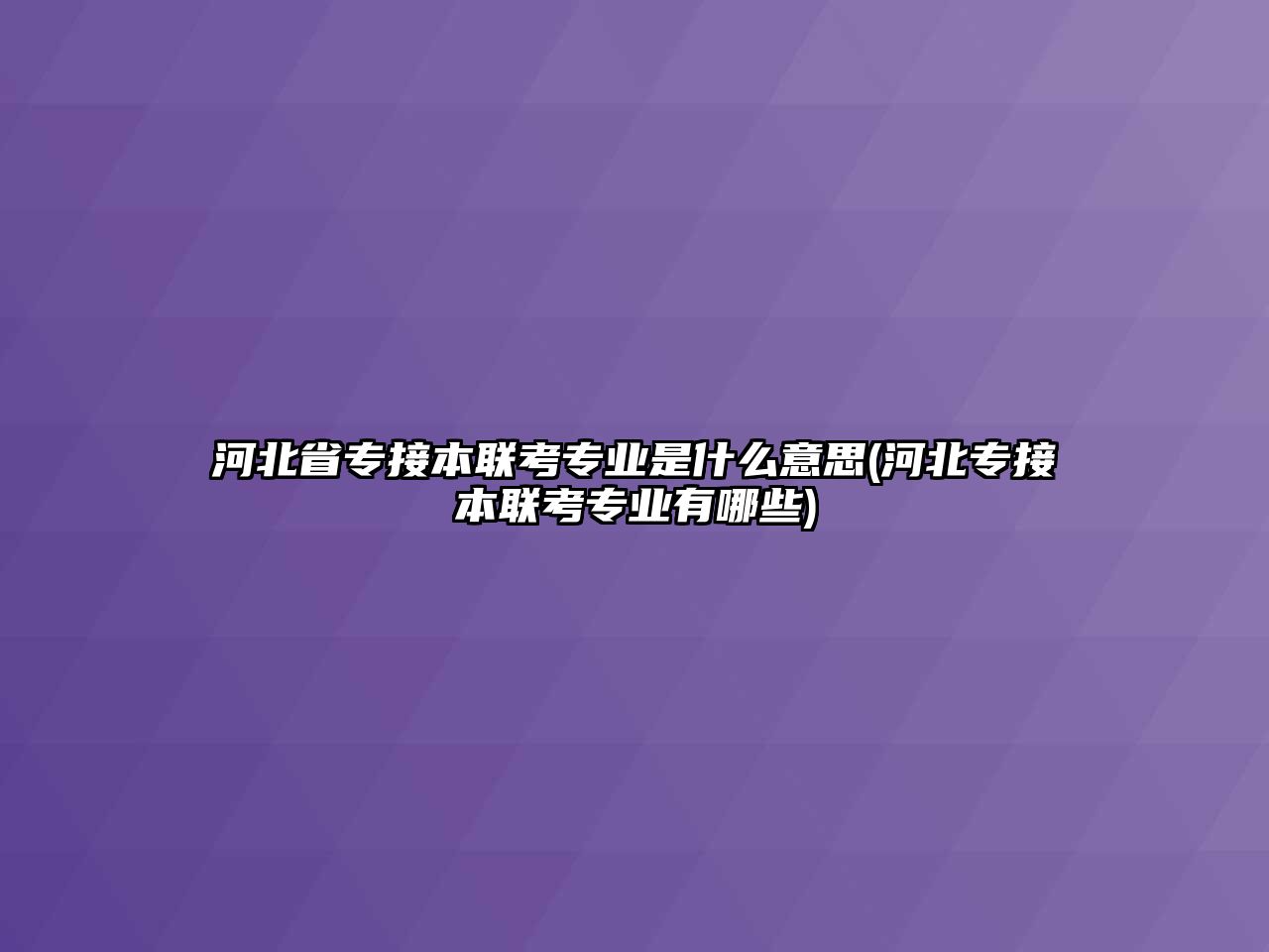 河北省專接本聯(lián)考專業(yè)是什么意思(河北專接本聯(lián)考專業(yè)有哪些)