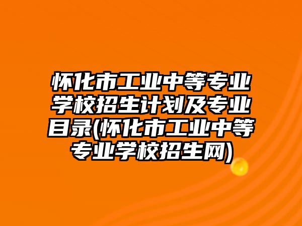 懷化市工業(yè)中等專業(yè)學(xué)校招生計劃及專業(yè)目錄(懷化市工業(yè)中等專業(yè)學(xué)校招生網(wǎng))