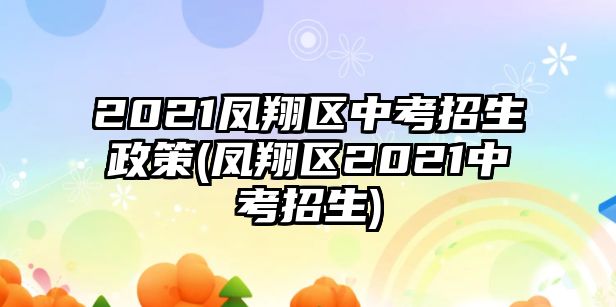 2021鳳翔區(qū)中考招生政策(鳳翔區(qū)2021中考招生)