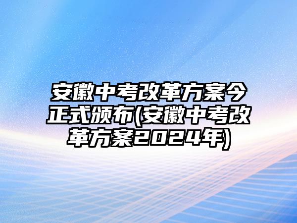 安徽中考改革方案今正式頒布(安徽中考改革方案2024年)