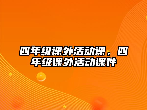 四年級(jí)課外活動(dòng)課，四年級(jí)課外活動(dòng)課件