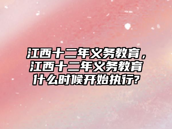 江西十二年義務教育，江西十二年義務教育什么時候開始執(zhí)行?