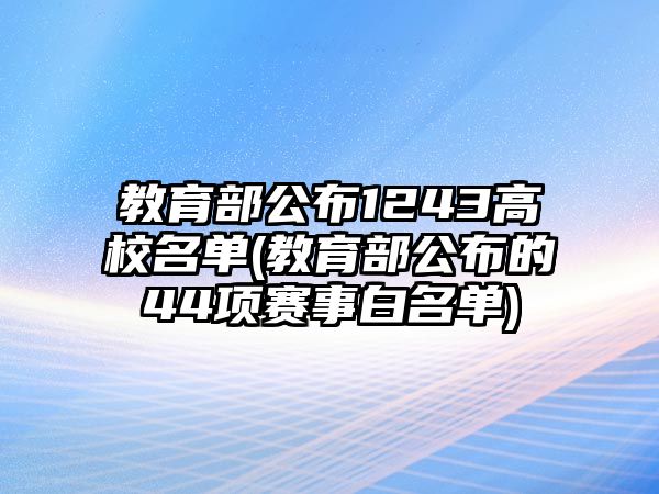 教育部公布1243高校名單(教育部公布的44項(xiàng)賽事白名單)