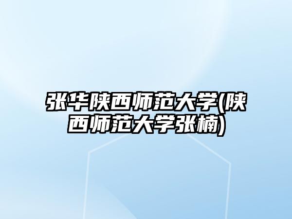 張華陜西師范大學(xué)(陜西師范大學(xué)張楠)