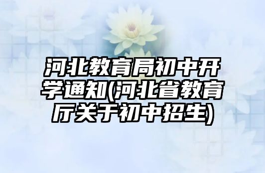 河北教育局初中開學通知(河北省教育廳關(guān)于初中招生)