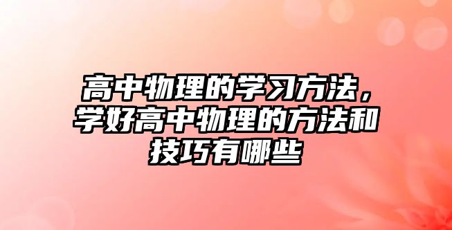 高中物理的學習方法，學好高中物理的方法和技巧有哪些