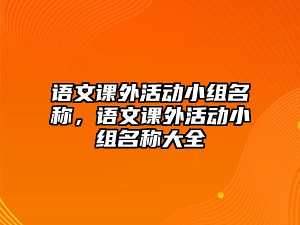 語文課外活動小組名稱，語文課外活動小組名稱大全