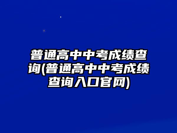 普通高中中考成績查詢(普通高中中考成績查詢?nèi)肟诠倬W(wǎng))