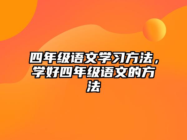 四年級語文學(xué)習(xí)方法，學(xué)好四年級語文的方法