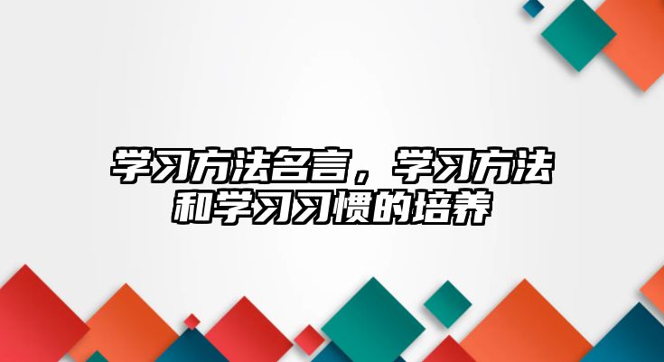 學(xué)習(xí)方法名言，學(xué)習(xí)方法和學(xué)習(xí)習(xí)慣的培養(yǎng)