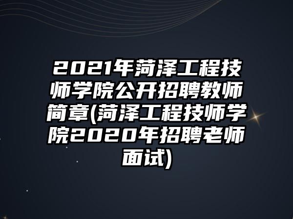 2021年菏澤工程技師學(xué)院公開招聘教師簡(jiǎn)章(菏澤工程技師學(xué)院2020年招聘老師面試)