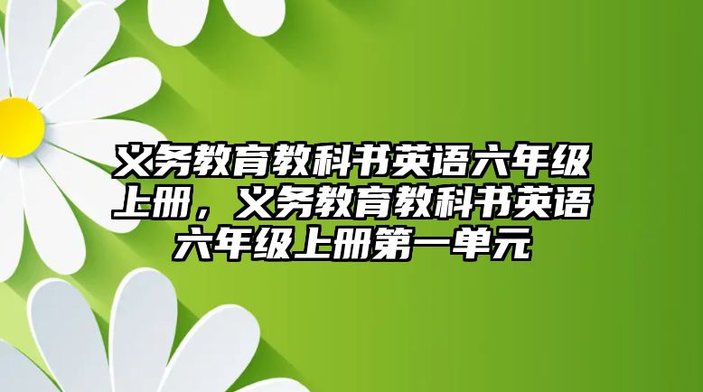 義務(wù)教育教科書英語六年級(jí)上冊，義務(wù)教育教科書英語六年級(jí)上冊第一單元