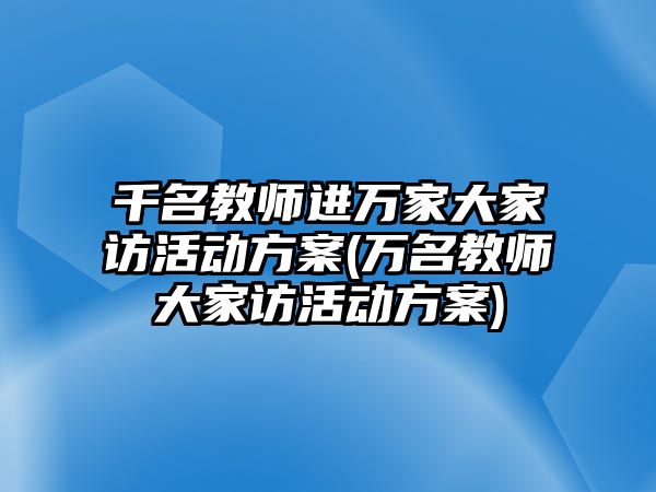 千名教師進(jìn)萬(wàn)家大家訪活動(dòng)方案(萬(wàn)名教師大家訪活動(dòng)方案)