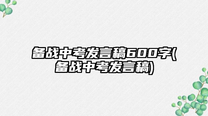 備戰(zhàn)中考發(fā)言稿600字(備戰(zhàn)中考發(fā)言稿)