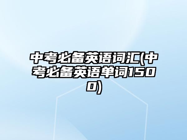 中考必備英語(yǔ)詞匯(中考必備英語(yǔ)單詞1500)