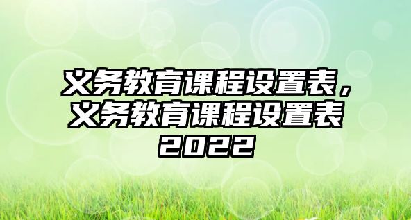 義務教育課程設置表，義務教育課程設置表2022