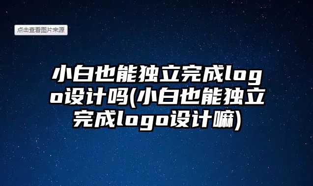 小白也能獨立完成logo設計嗎(小白也能獨立完成logo設計嘛)