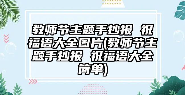 教師節(jié)主題手抄報(bào) 祝福語(yǔ)大全圖片(教師節(jié)主題手抄報(bào) 祝福語(yǔ)大全簡(jiǎn)單)